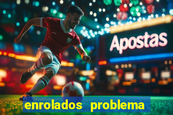 enrolados problema em dobro click jogos